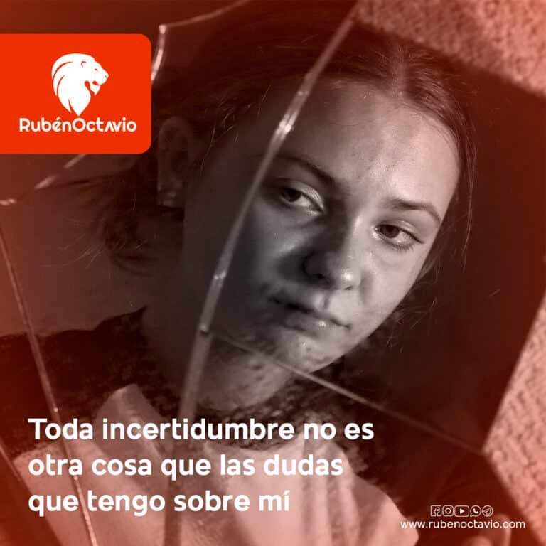 Toda incertidumbre no es otra cosa que las dudas que tengo sobre mí