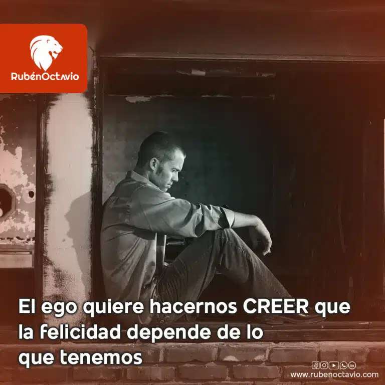 El ego quiere hacernos creer que la felicidad depende de lo que tenemos