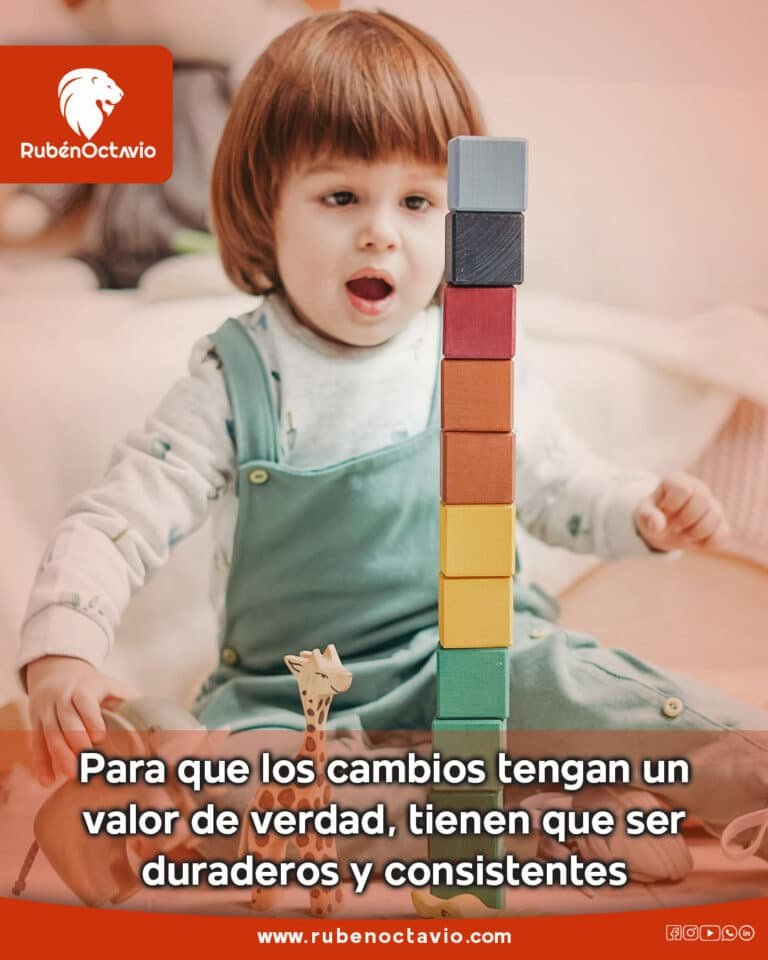 Para que los cambios tengan un valor de verdad, tienen que ser duraderos y consistentes
